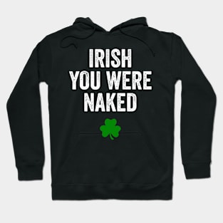 Irish You Were Naked St Patrick's Day Funny Party Hoodie